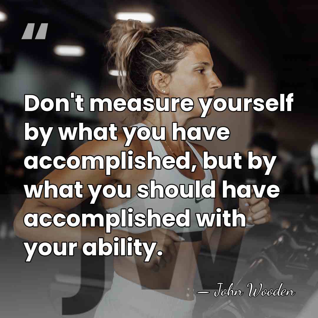 Don't measure yourself by what you have accomplished, but by what you&hellip; - John Wooden