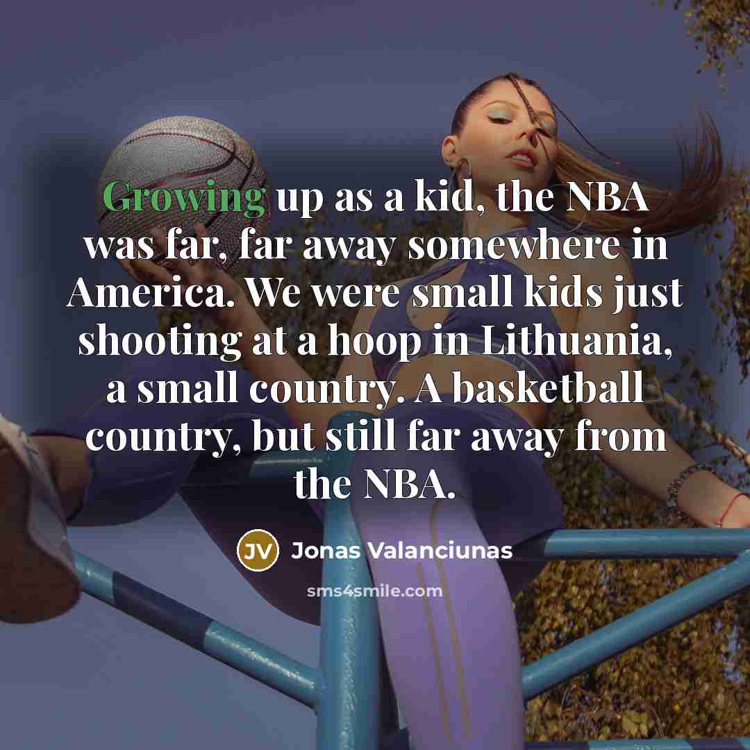 “Growing up as a kid, the NBA was far, far…” quote by Jonas Valanciunas