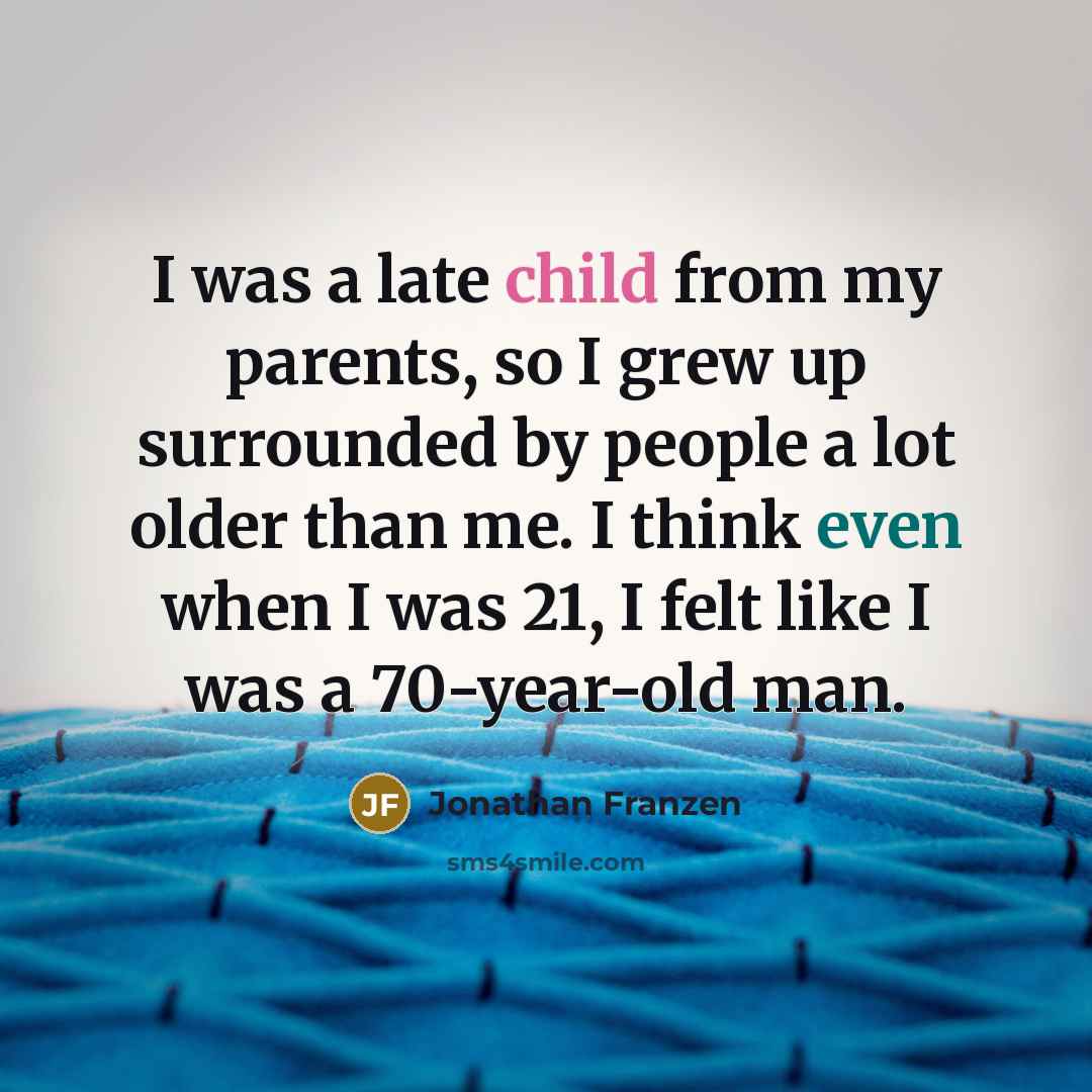 “I was a late child from my parents, so I…” quote by Jonathan Franzen