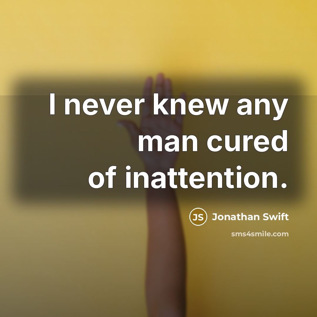 “I never knew any man cured of inattention.…” quote by Jonathan Swift