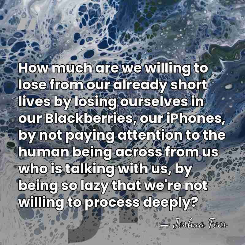 How much are we willing to lose from our already short lives&hellip; - Joshua Foer