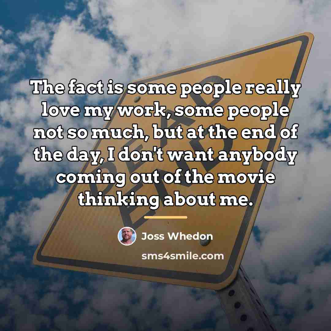 “The fact is some people really love my work, some…” quote by Joss Whedon