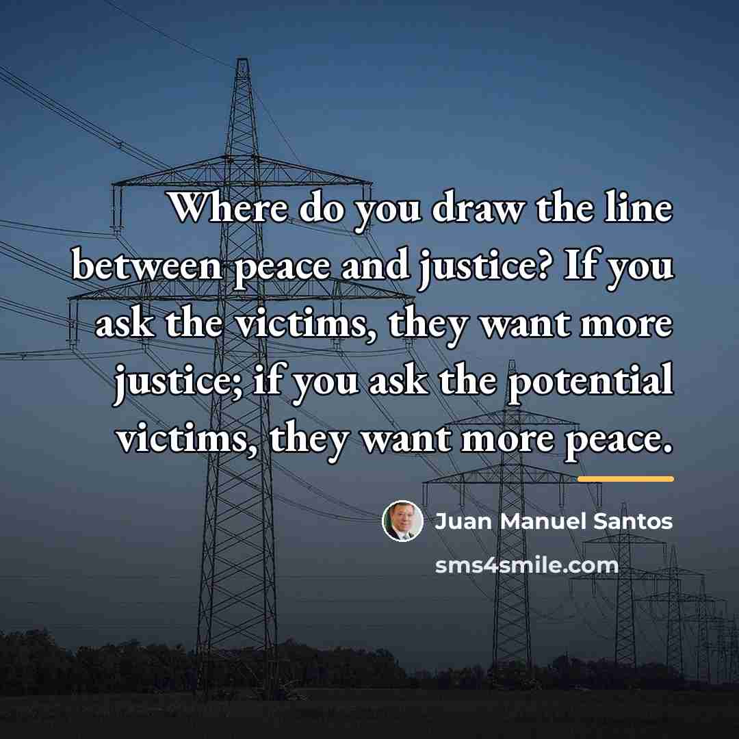 “Where do you draw the line between peace and justice?…” quote by Juan Manuel Santos