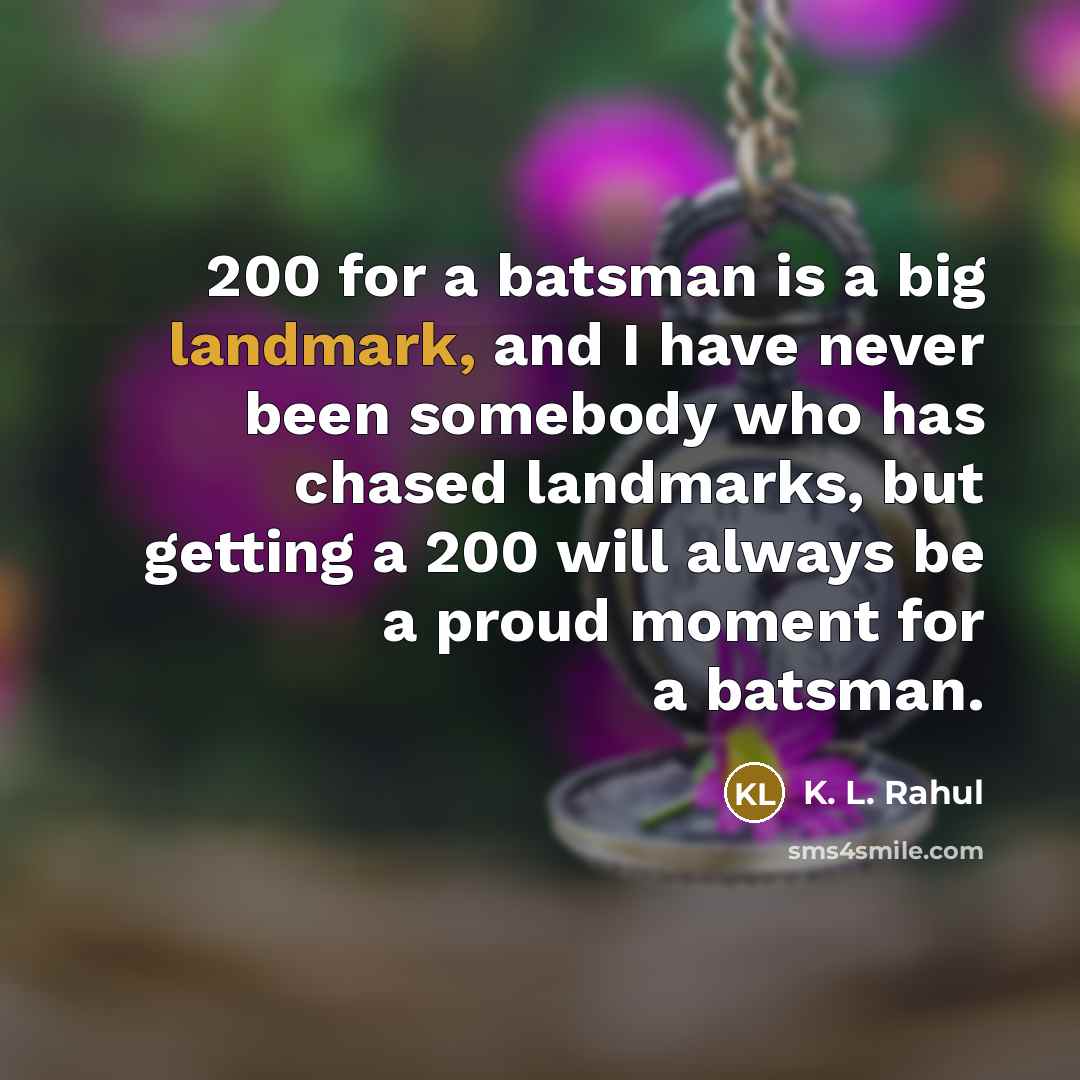 “200 for a batsman is a big landmark, and I…” quote by K. L. Rahul