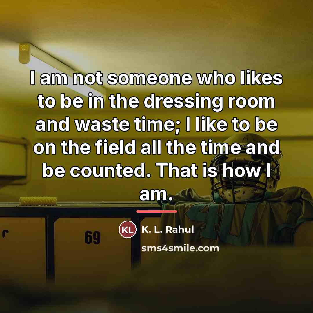 “I am not someone who likes to be in the…” quote by K. L. Rahul