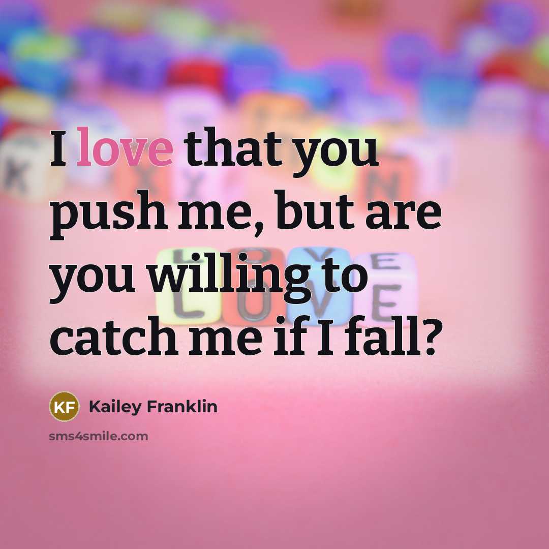 “I love that you push me, but are you willing…” quote by Kailey Franklin