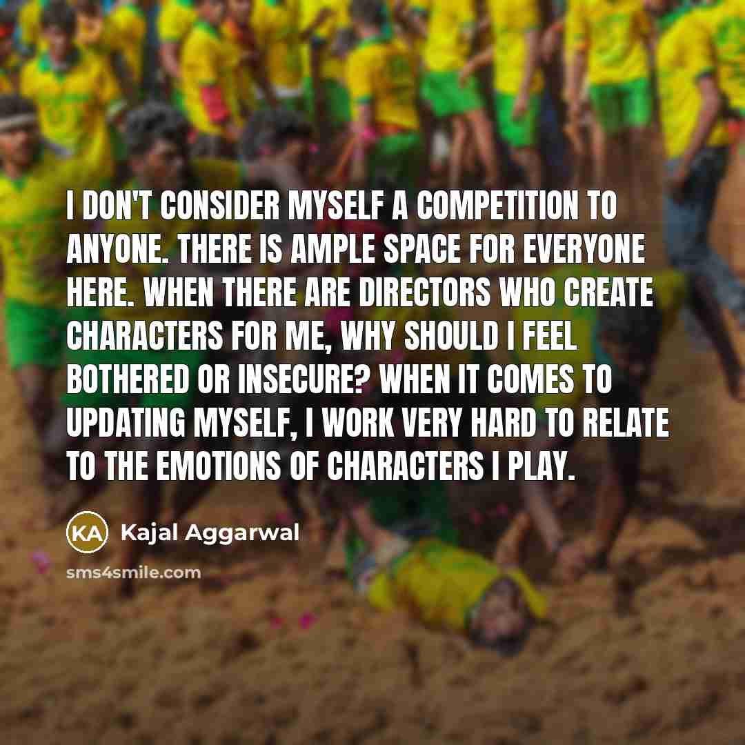 “I don't consider myself a competition to anyone. There is…” quote by Kajal Aggarwal