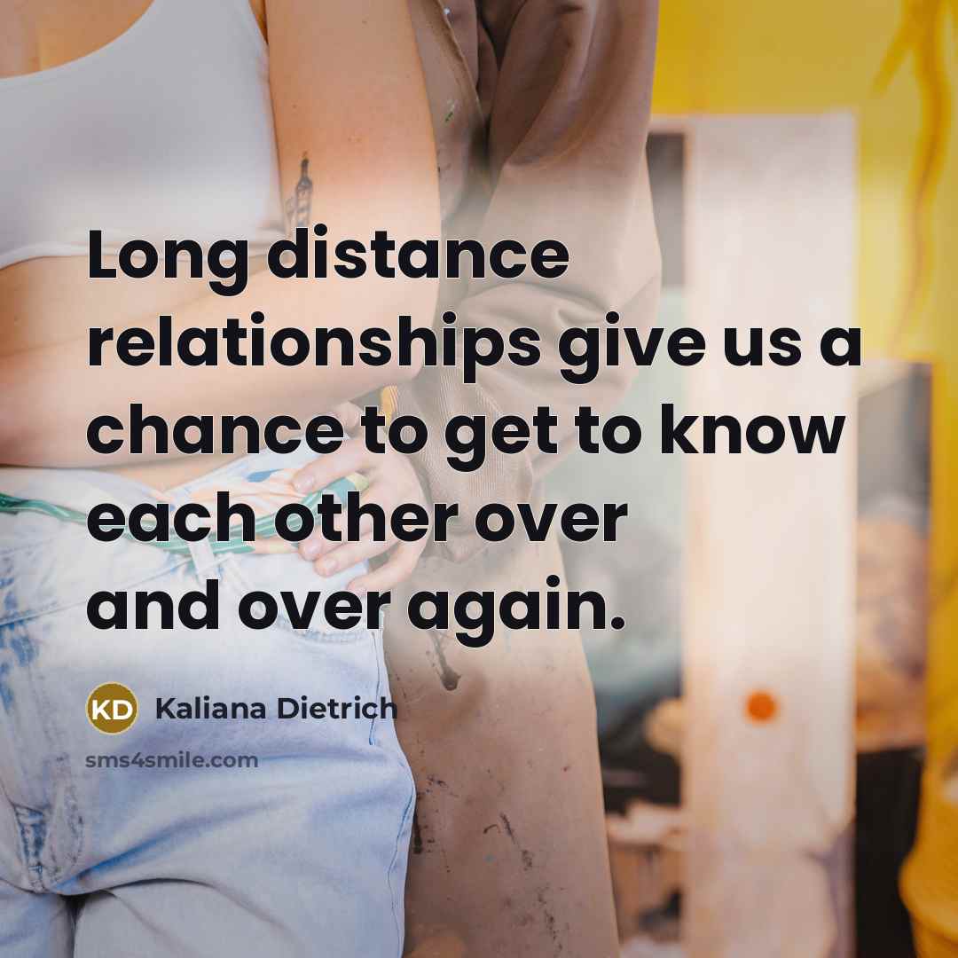 “Long distance relationships give us a chance to get to…” quote by Kaliana Dietrich