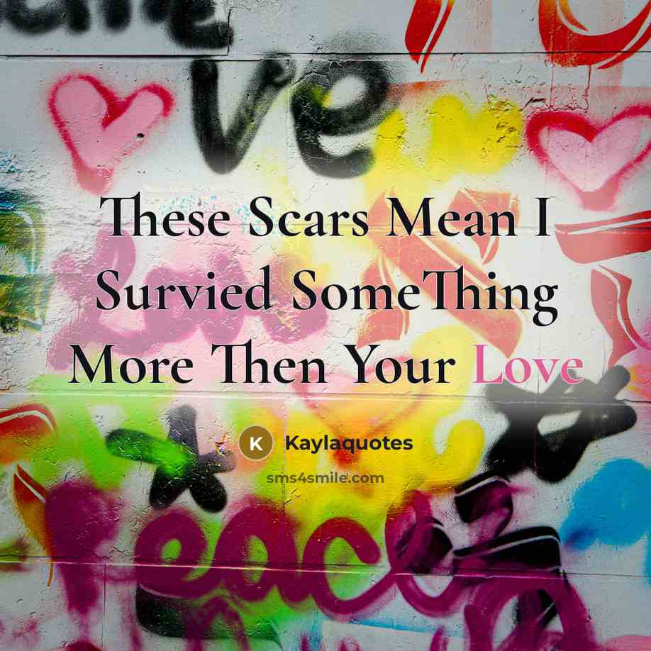 “These Scars Mean I Survied SomeThing More Then Your Love…” quote by Kaylaquotes