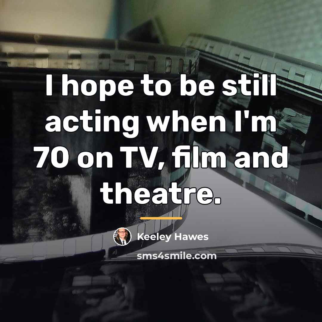 “I hope to be still acting when I'm 70 on…” quote by Keeley Hawes