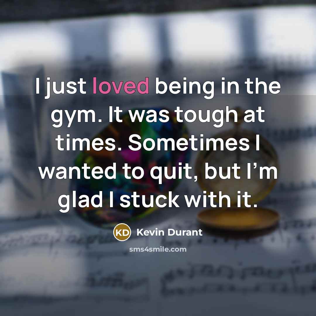 “I just loved being in the gym. It was tough…” quote by Kevin Durant