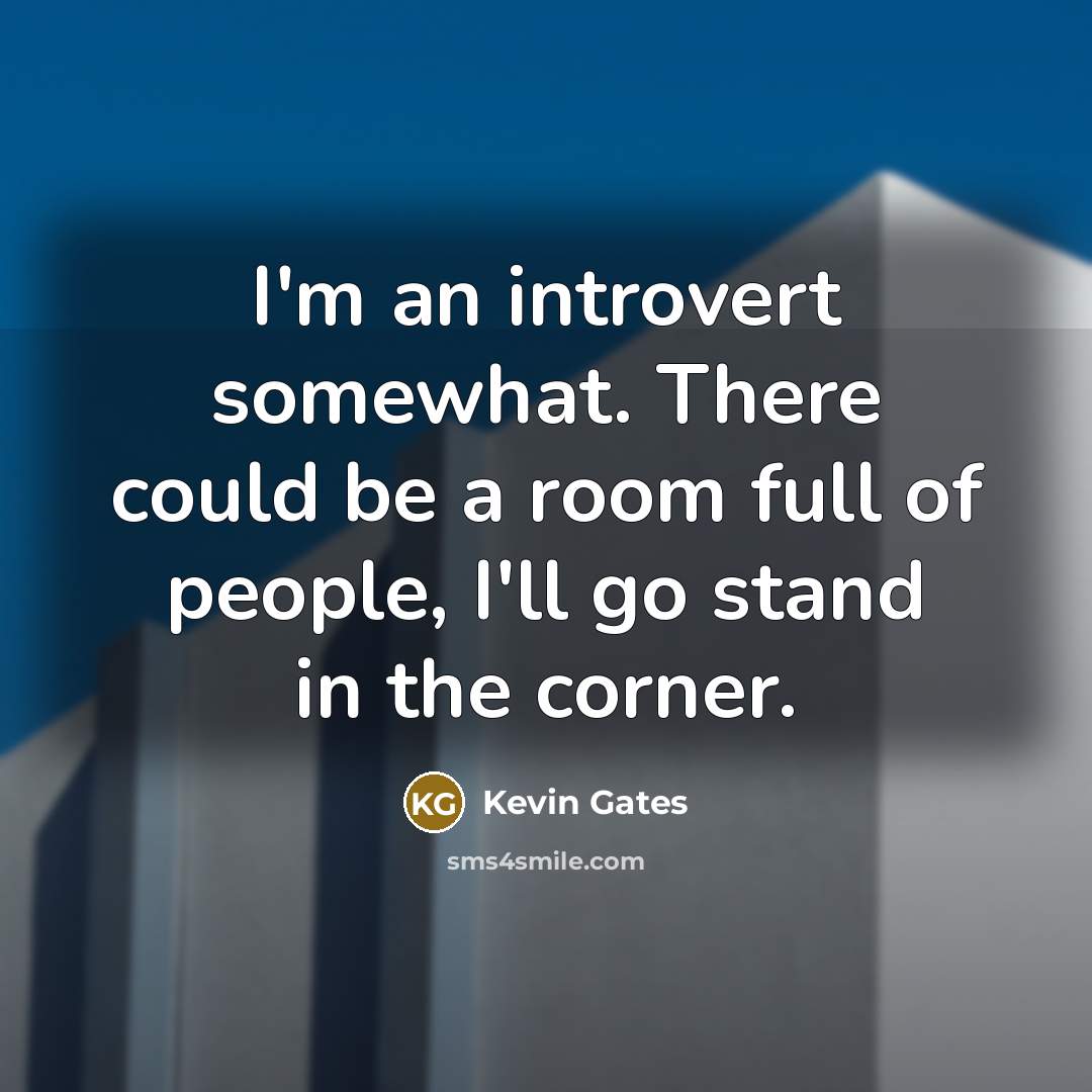 “I'm an introvert somewhat. There could be a room full…” quote by Kevin Gates