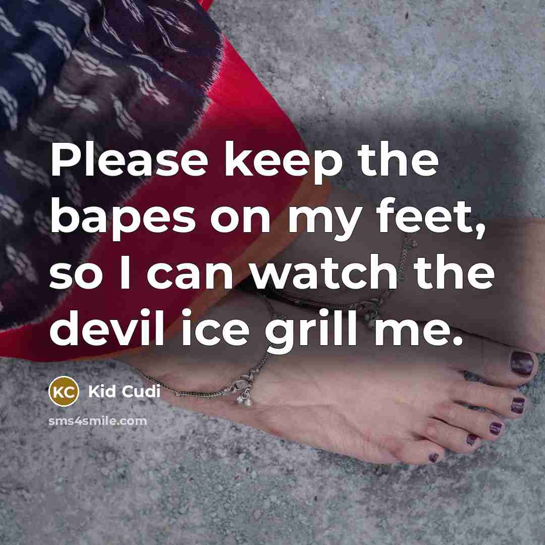 “Please keep the bapes on my feet, so I can…” quote by Kid Cudi
