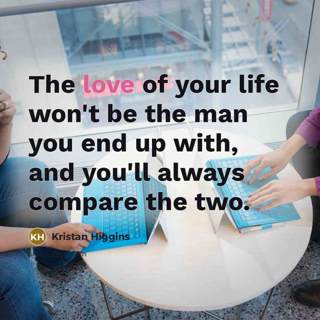 “The love of your life won't be the man you…” quote by Kristan Higgins