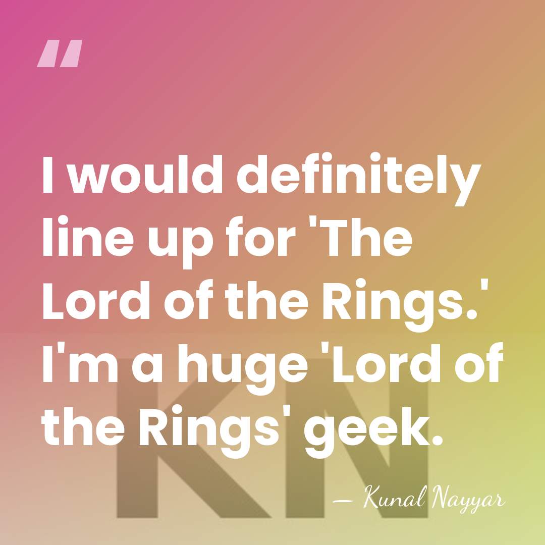 I would definitely line up for 'The Lord of the Rings.' I'm&hellip; - Kunal Nayyar