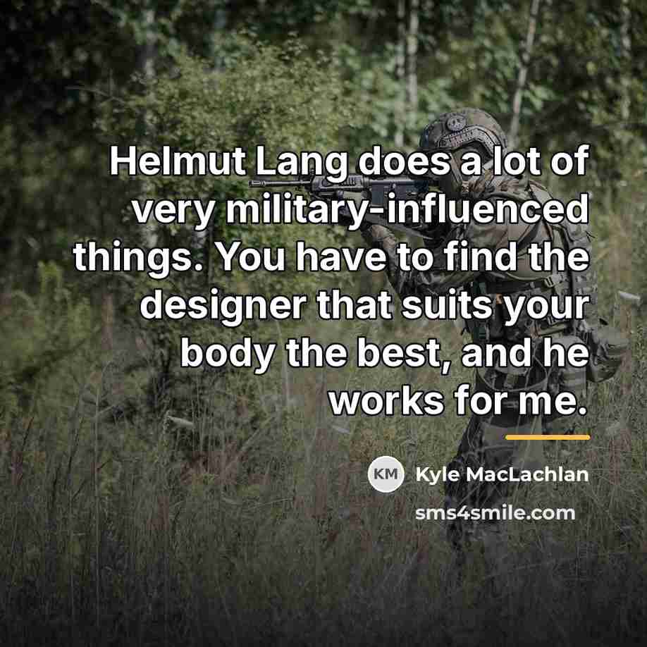 “Helmut Lang does a lot of very military-influenced things. You…” quote by Kyle MacLachlan