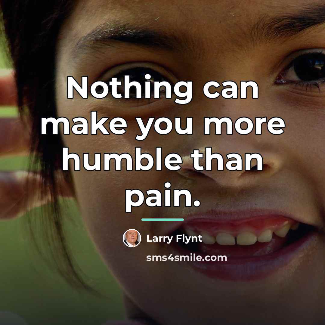“Nothing can make you more humble than pain.…” quote by Larry Flynt