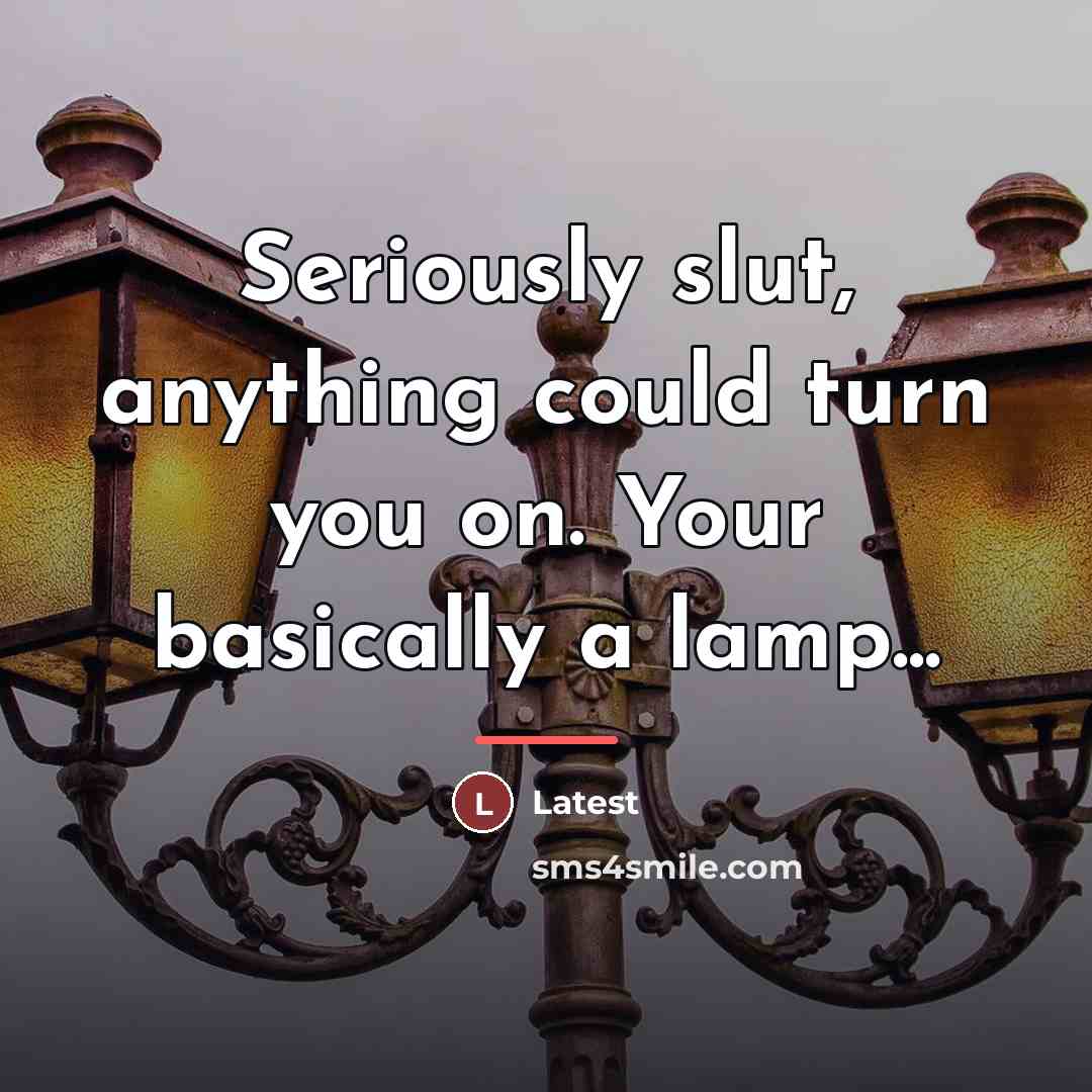 “Seriously slut, anything could turn you on. Your basically a…” quote by Latest