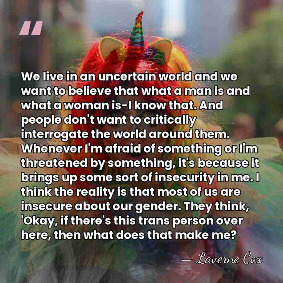 We live in an uncertain world and we want to believe that&hellip; - Laverne Cox