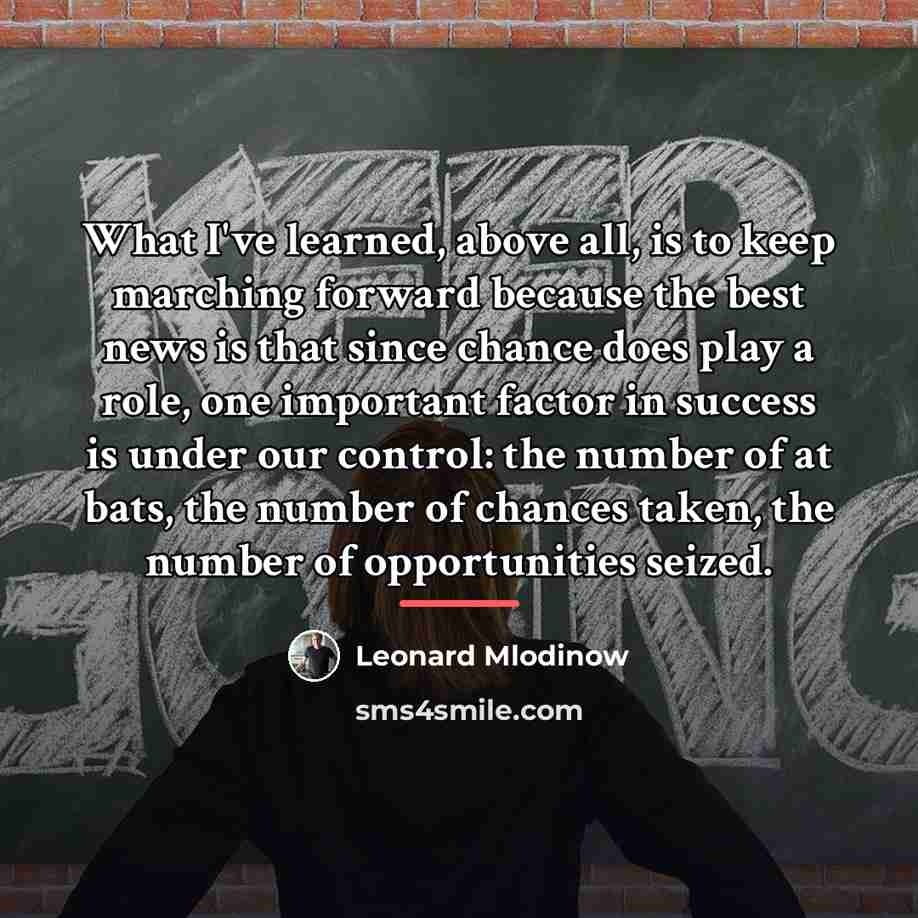 “What I've learned, above all, is to keep marching forward…” quote by Leonard Mlodinow
