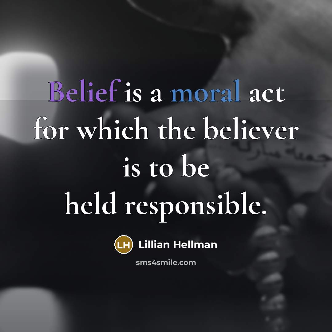 “Belief is a moral act for which the believer is…” quote by Lillian Hellman