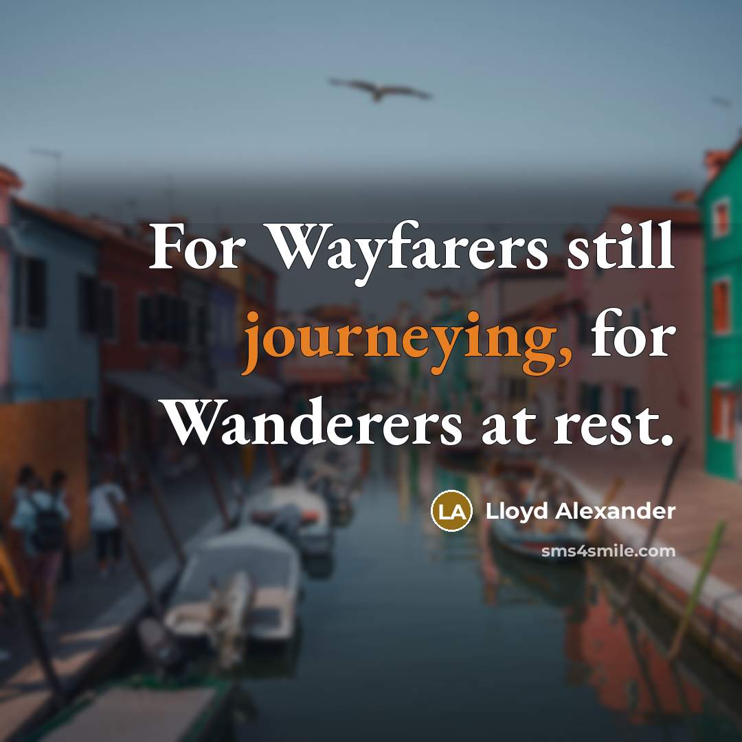 “For Wayfarers still journeying, for Wanderers at rest.” quote by Lloyd Alexander