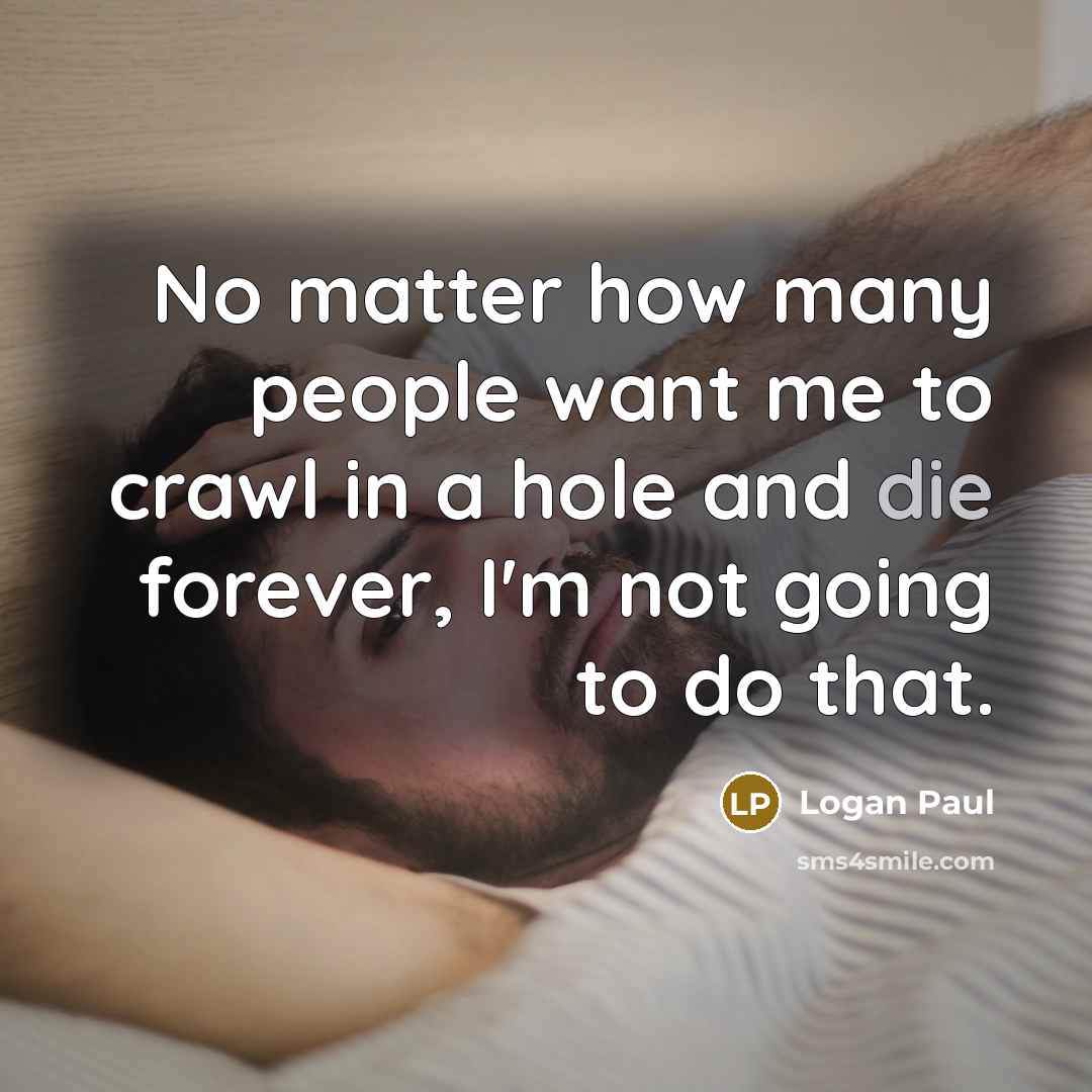 “No matter how many people want me to crawl in…” quote by Logan Paul