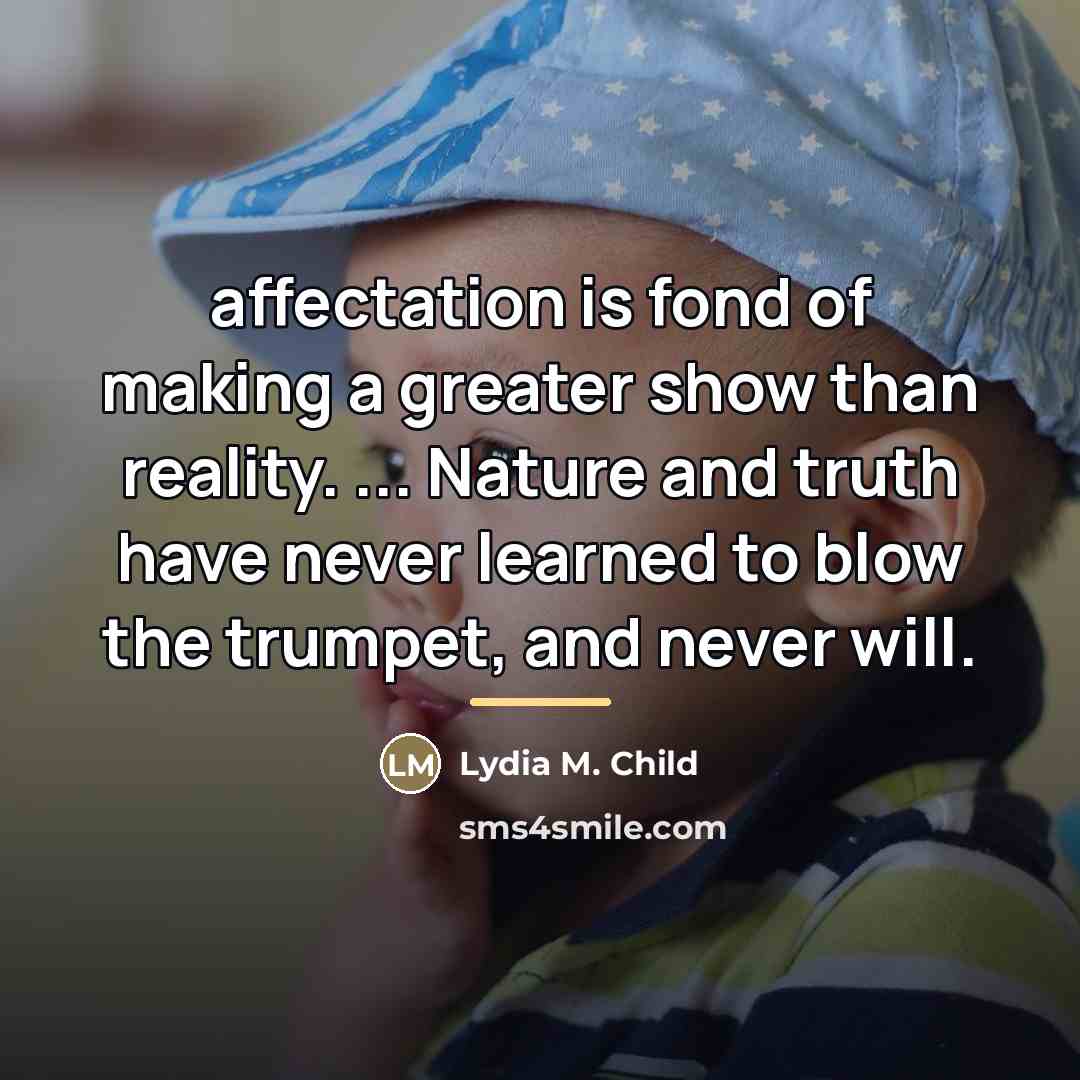 “affectation is fond of making a greater show than reality.…” quote by Lydia M. Child