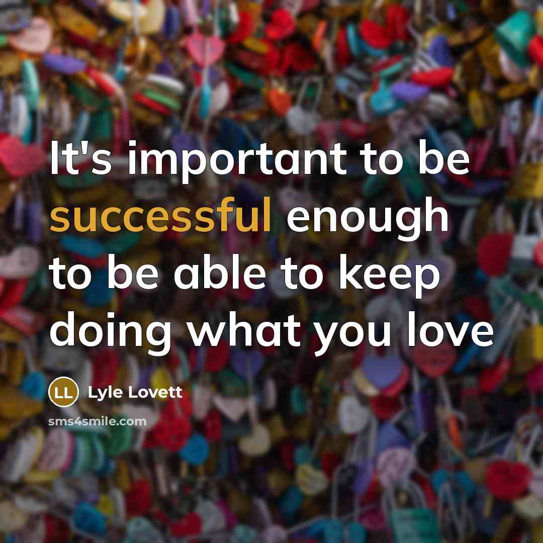 “It's important to be successful enough to be able to…” quote by Lyle Lovett