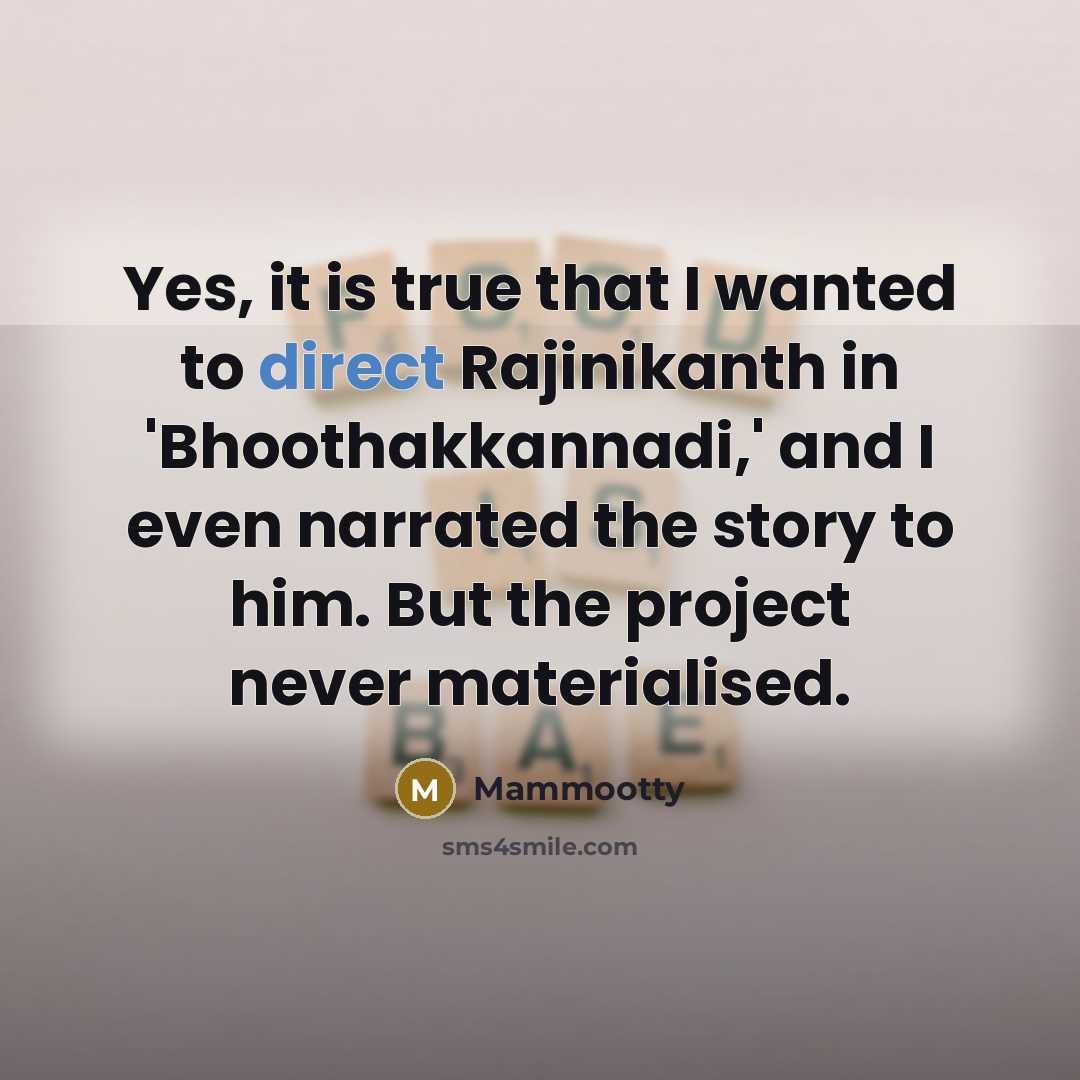 “Yes, it is true that I wanted to direct Rajinikanth…” quote by Mammootty