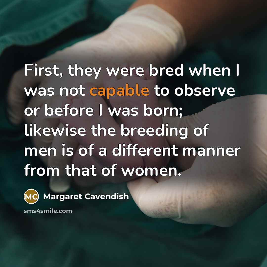 “First, they were bred when I was not capable to…” quote by Margaret Cavendish