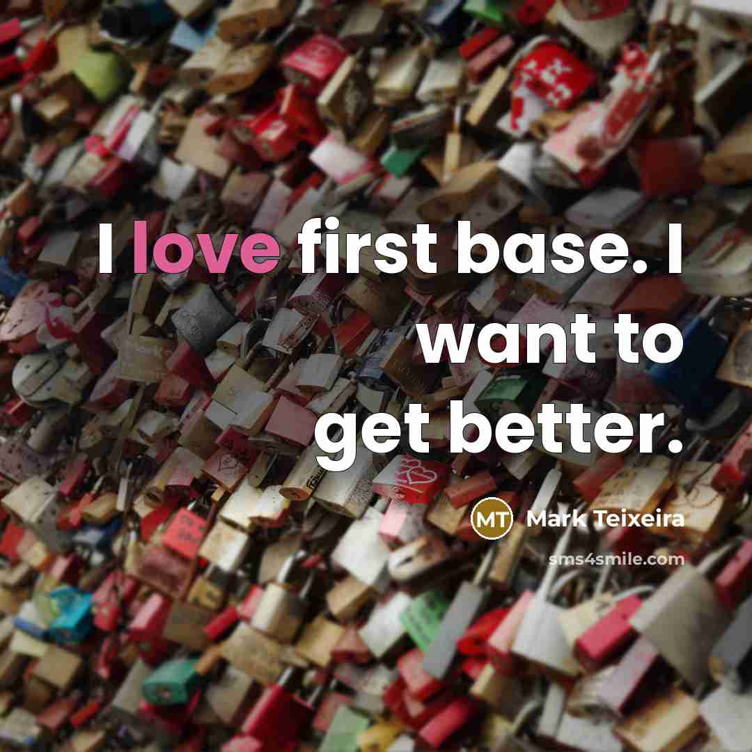 “I love first base. I want to get better.…” quote by Mark Teixeira