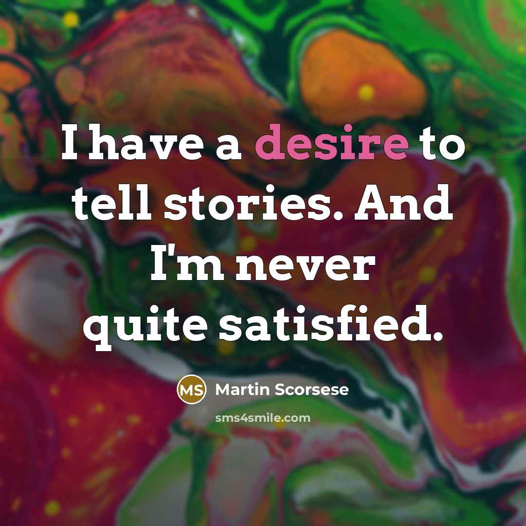 “I have a desire to tell stories. And I'm never…” quote by Martin Scorsese