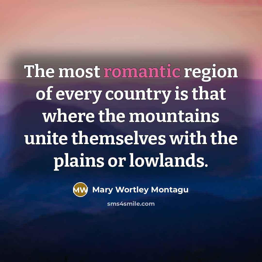 “The most romantic region of every country is that where…” quote by Mary Wortley Montagu