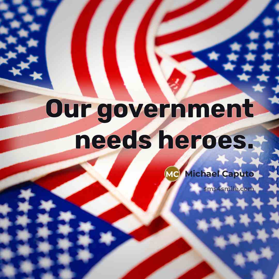 “Our government needs heroes.…” quote by Michael Caputo