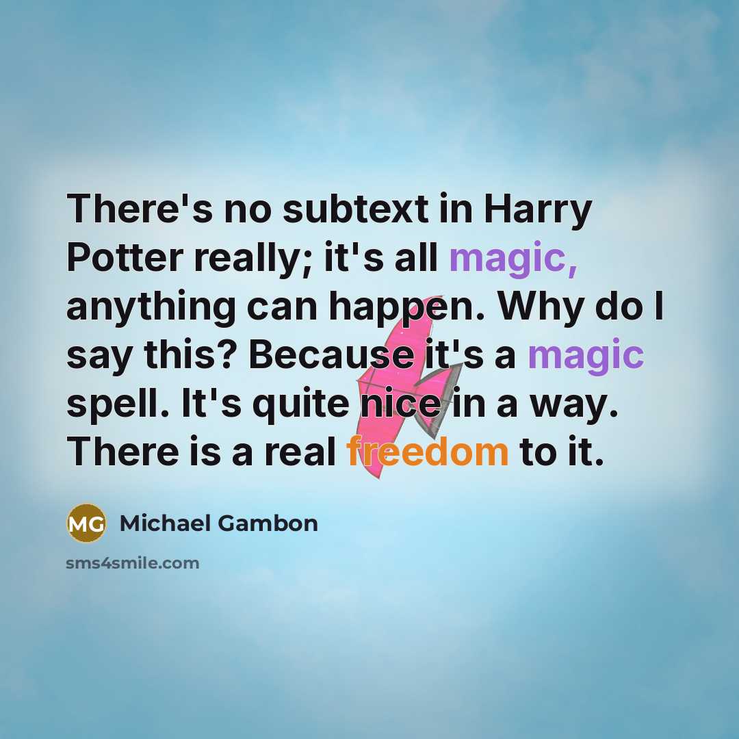 “There's no subtext in Harry Potter really; it's all magic,…” quote by Michael Gambon