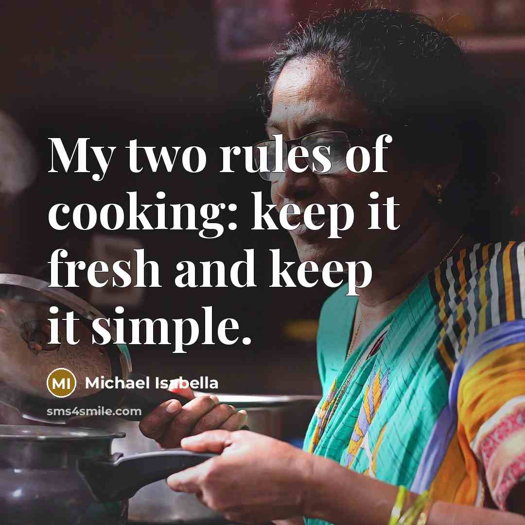 “My two rules of cooking: keep it fresh and keep…” quote by Michael Isabella
