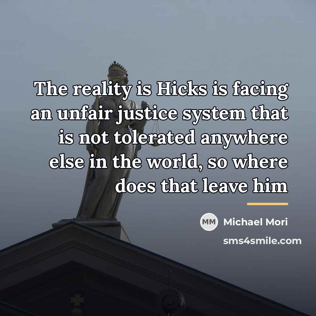 “The reality is Hicks is facing an unfair justice system…” quote by Michael Mori