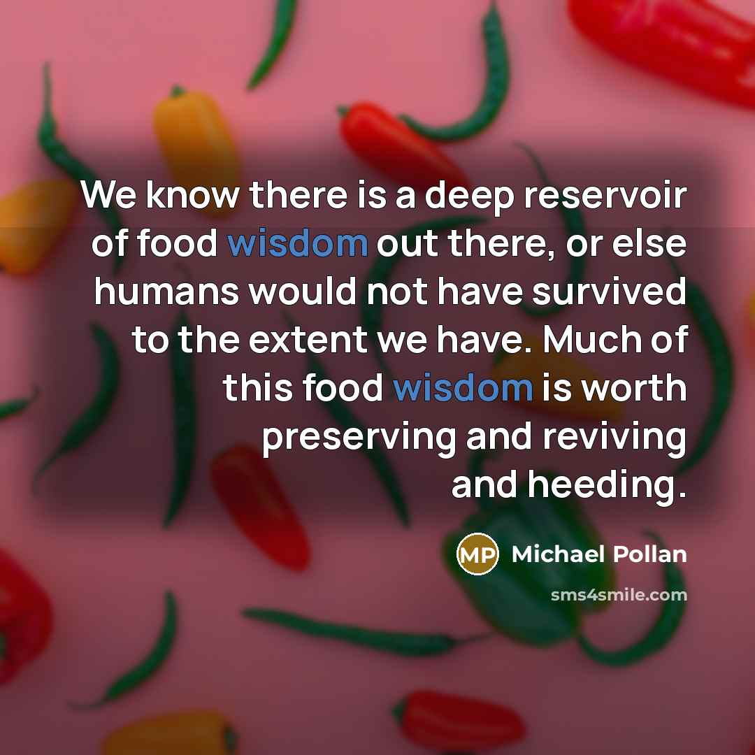 “We know there is a deep reservoir of food wisdom…” quote by Michael Pollan