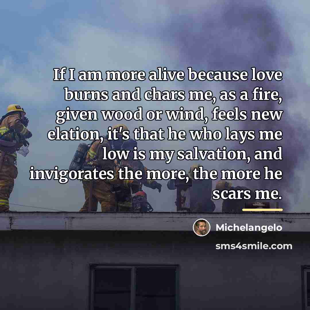 “If I am more alive because love burns and chars…” quote by Michelangelo