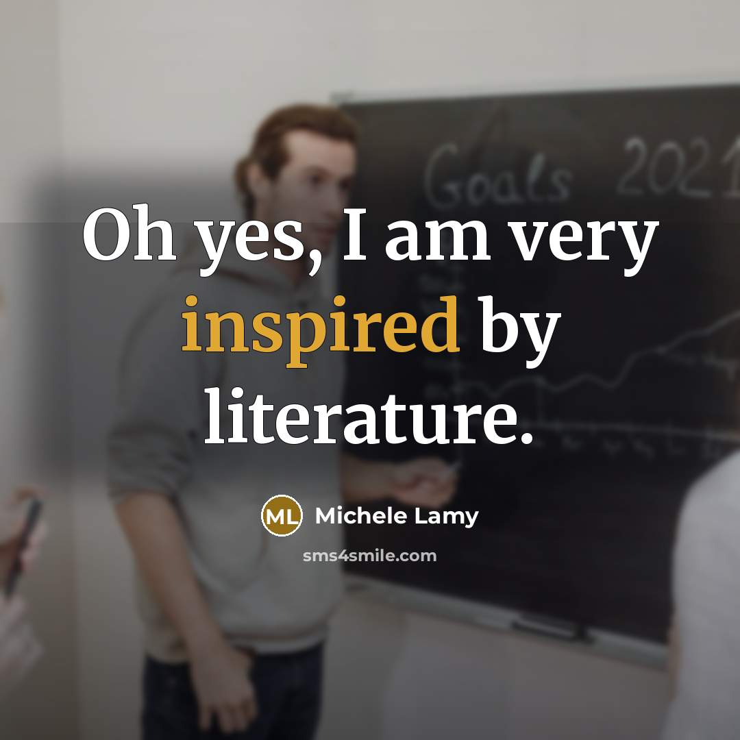 “Oh yes, I am very inspired by literature.…” quote by Michele Lamy