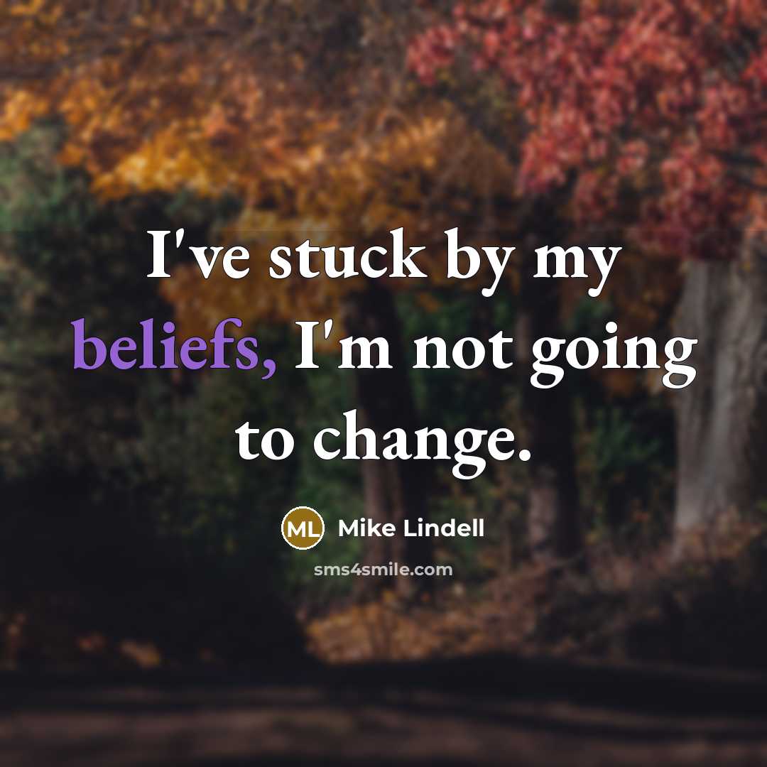 “I've stuck by my beliefs, I'm not going to change.…” quote by Mike Lindell