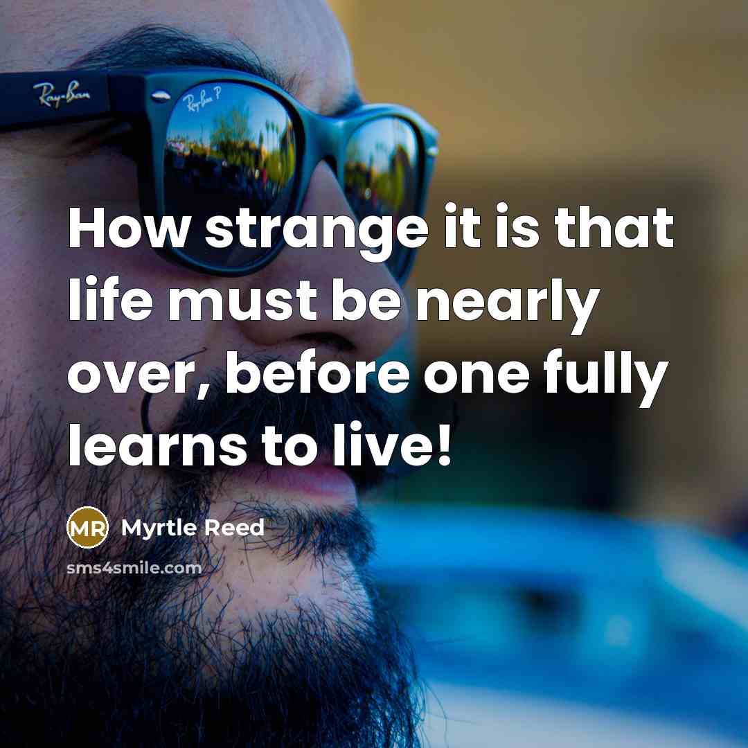 “How strange it is that life must be nearly over,…” quote by Myrtle Reed