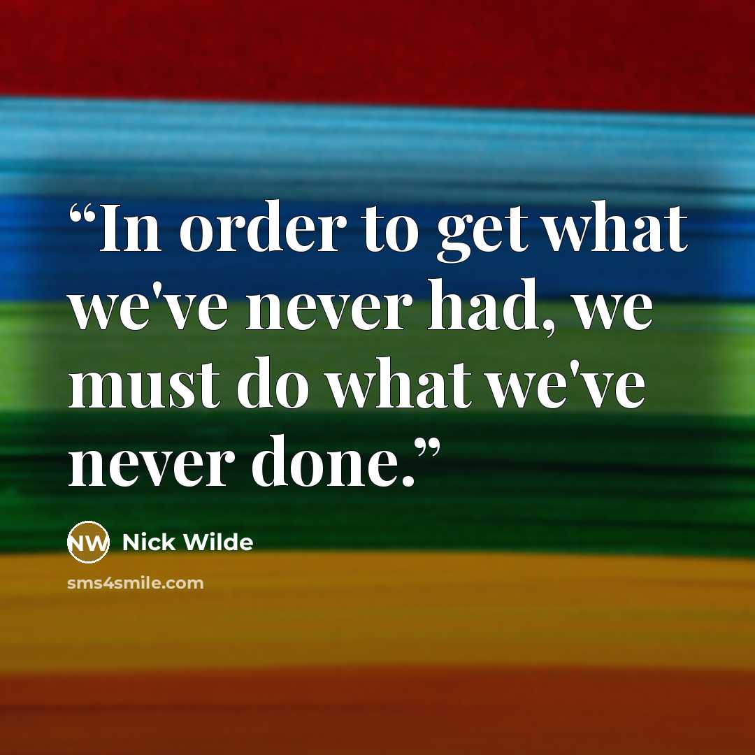 “In order to get what we've never had, we must do what we've never done.” quote by Nick Wilde
