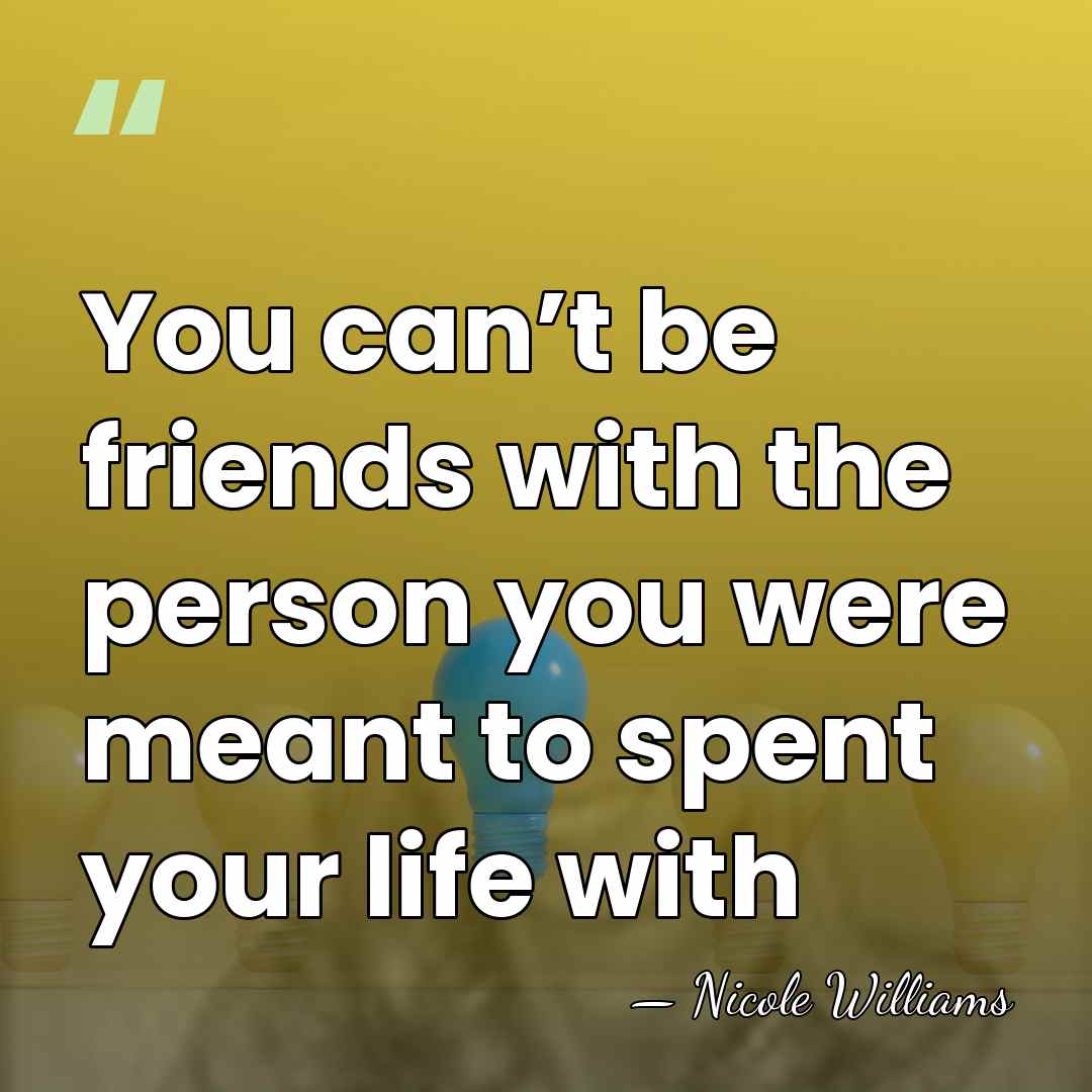 You can’t be friends with the person you were meant to spent&hellip; - Nicole Williams
