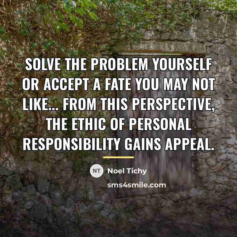 “Solve the problem yourself or accept a fate you may…” quote by Noel Tichy