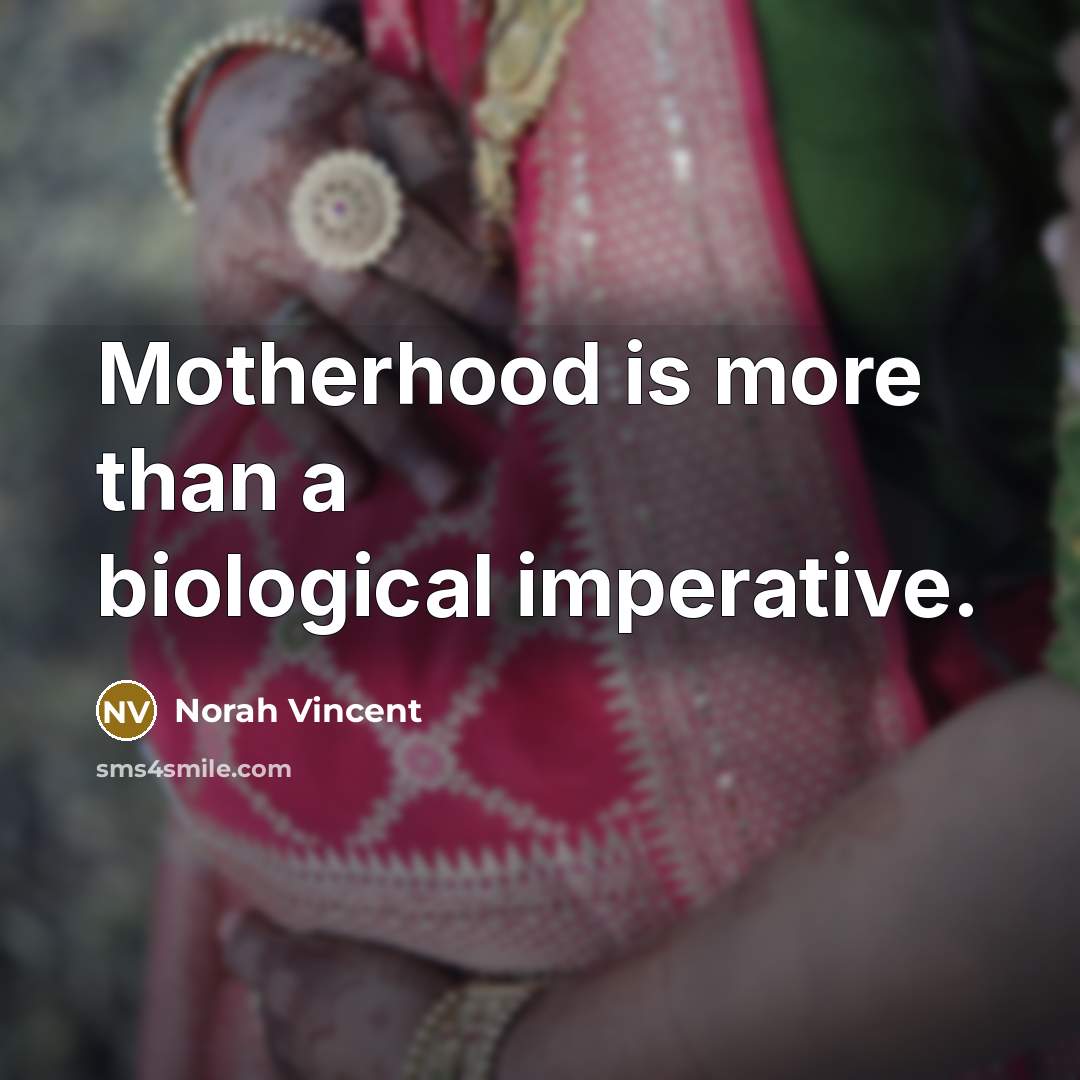 “Motherhood is more than a biological imperative.…” quote by Norah Vincent