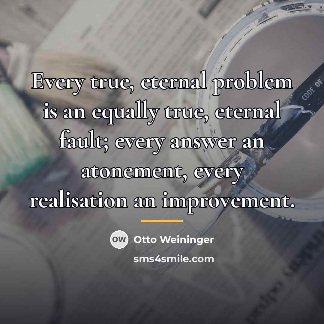 “Every true, eternal problem is an equally true, eternal fault;…” quote by Otto Weininger
