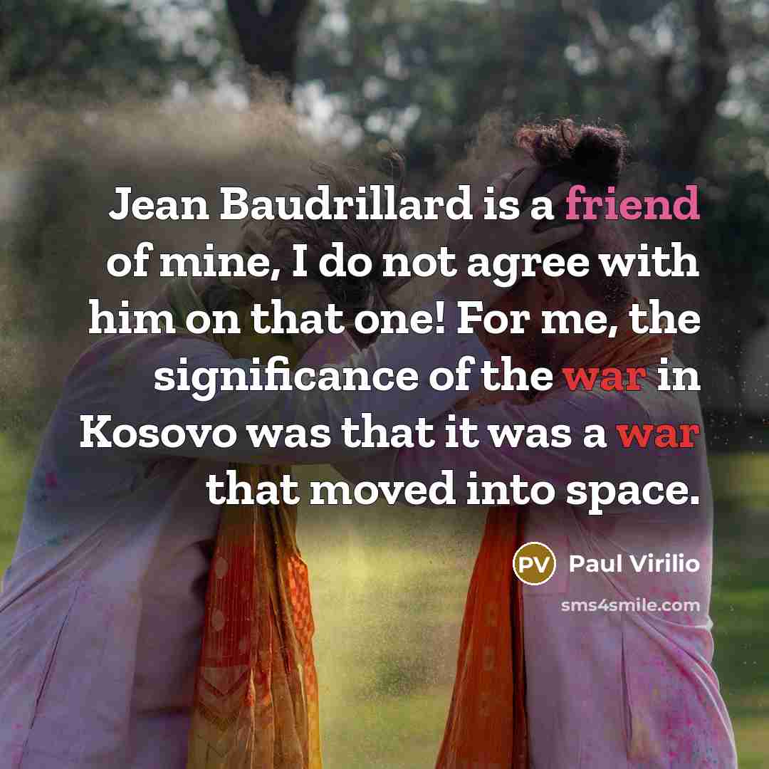 “Jean Baudrillard is a friend of mine, I do not…” quote by Paul Virilio