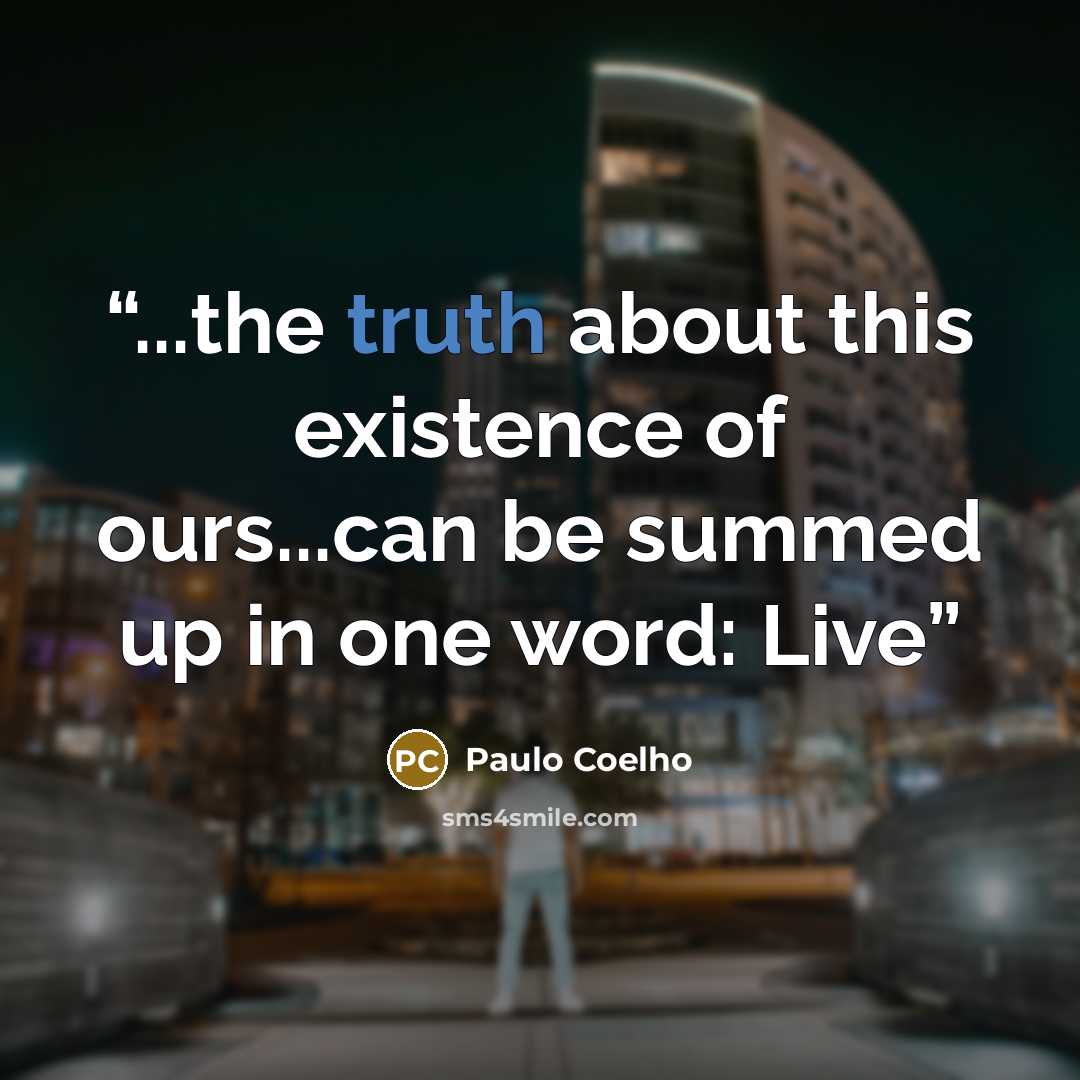 “...the truth about this existence of ours...can be summed up in one word: Live” quote by Paulo Coelho